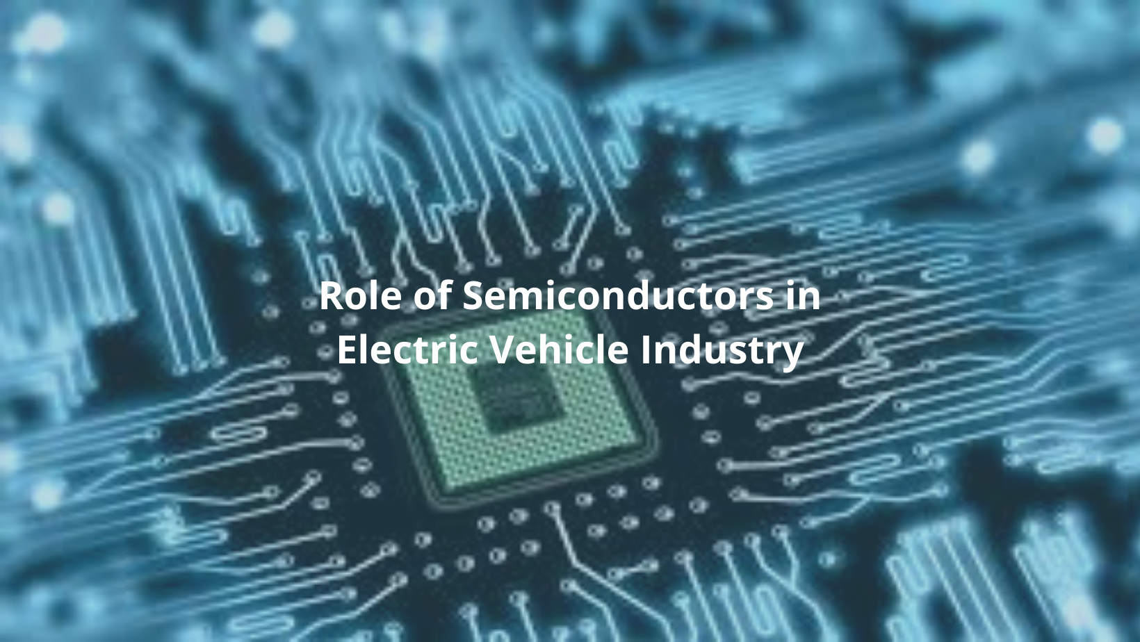 Role of Semiconductors in Electric Vehicle Industry